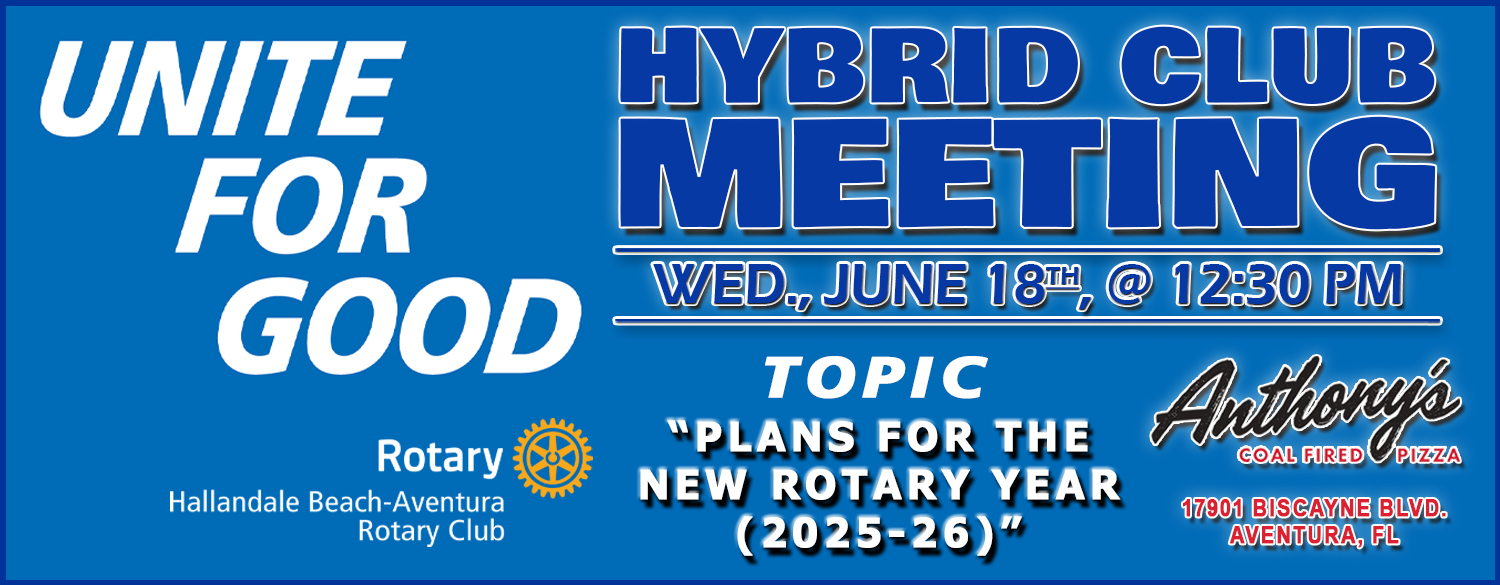 Click to Open Full-Size Image Hybrid Club Meeting: 06/18/2025 | Rotary Club of Hallandale Beach-Aventura
